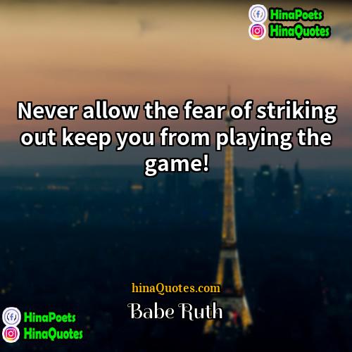 Babe Ruth Quotes | Never allow the fear of striking out